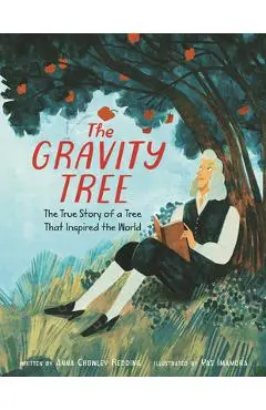 The Gravity Tree: The True Story of a Tree That Inspired the World - Anna Crowley Redding