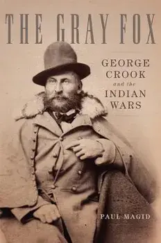 The Gray Fox: George Crook and the Indian Wars, Paperback/Paul Magid