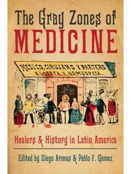 The Gray Zones of Medicine. Healers and History in Latin America, Paperback/***