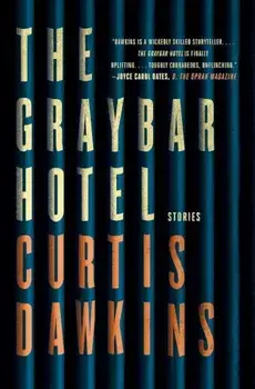 The Graybar Hotel: Stories, Paperback/Curtis Dawkins