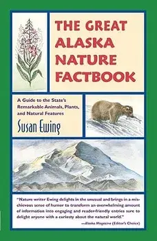 The Great Alaska Nature Factbook: A Guide to the State's Remarkable Animals, Plants, and Natural Features, Paperback/Susan Ewing