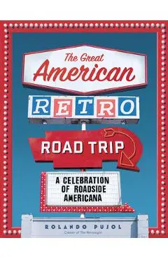 The Great American Retro Road Trip: A Celebration of Roadside Americana - Rolando Pujol