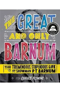 The Great and Only Barnum: The Tremendous, Stupendous Life of Showman P. T. Barnum - Candace Fleming