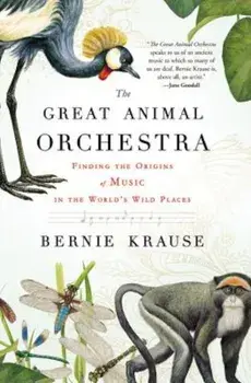 The Great Animal Orchestra: Finding the Origins of Music in the World's Wild Places, Paperback/Bernie Krause