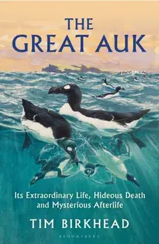 The Great Auk. Its Extraordinary Life, Hideous Death and Mysterious Afterlife, Hardback/Tim Birkhead