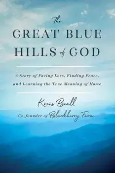 The Great Blue Hills of God: A Story of Facing Loss, Finding Peace, and Learning the True Meaning of Home, Hardcover/Kreis Beall