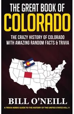 The Great Book of Colorado: The Crazy History of Colorado with Amazing Random Facts & Trivia - Bill O'neill
