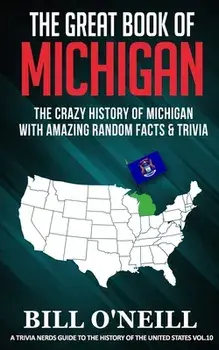 The Great Book of Michigan: The Crazy History of Michigan with Amazing Random Facts & Trivia, Paperback/Bill O'Neill