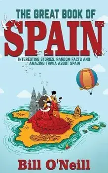 The Great Book of Spain: Interesting Stories, Spanish History & Random Facts About Spain, Paperback/Bill O'Neill