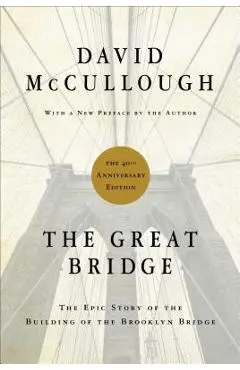The Great Bridge: The Epic Story of the Building of the Brooklyn Bridge - David Mccullough