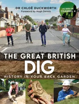 The Great British Dig. History in Your Back Garden, Hardback/Dr Chloe Duckworth