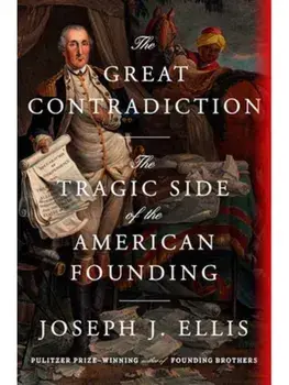 The Great Contradiction. The Tragic Side of the American Founding, Hardback/Joseph J. Ellis