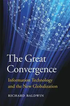 The Great Convergence: Information Technology and the New Globalization, Paperback/Richard Baldwin