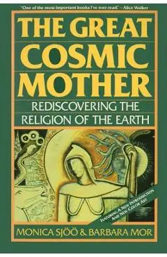The Great Cosmic Mother: Rediscovering the Religion of the Earth - Monica Sjoo