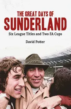 The Great Days of Sunderland. Six League Titles and Two FA Cups, Hardback/***