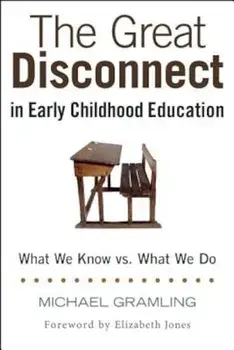 The Great Disconnect in Early Childhood Education: What We Know vs. What We Do, Paperback/Michael Gramling