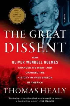 The Great Dissent: How Oliver Wendell Holmes Changed His Mind--And Changed the History of Free Speech in America, Paperback/Thomas Healy