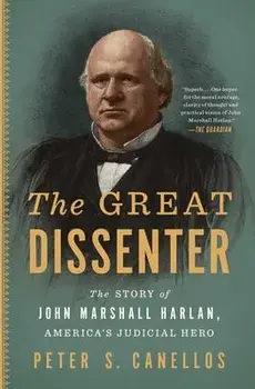 The Great Dissenter: The Story of John Marshall Harlan, America's Judicial Hero, Paperback/Peter S. Canellos