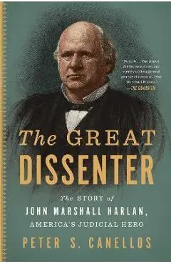 The Great Dissenter: The Story of John Marshall Harlan, America's Judicial Hero - Peter S. Canellos