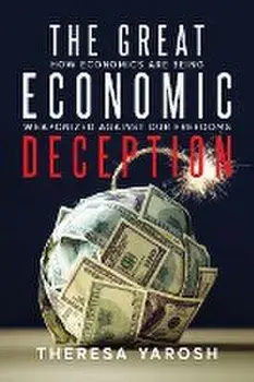 The Great Economic Deception: How Economics Are Being Weaponized Against Our Freedoms, Paperback/Theresa Yarosh