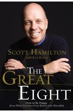 The Great Eight: How to Be Happy (Even When You Have Every Reason to Be Miserable) - Scott Hamilton