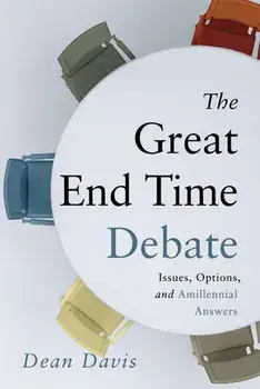 The Great End Time Debate: Issues, Options, and Amillennial Answers, Paperback/Dean Davis