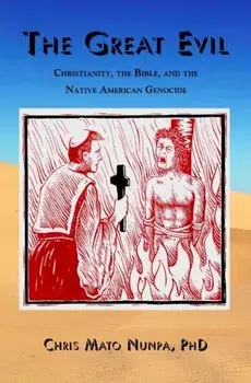 The Great Evil: Christianity, the Bible, and the Native American Genocide, Paperback/Chris Mato Nunpa