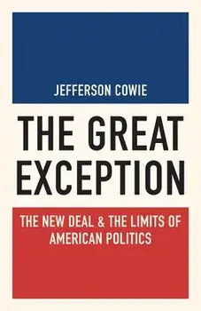 The Great Exception: The New Deal and the Limits of American Politics, Paperback/Jefferson Cowie