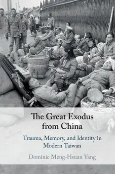 The Great Exodus from China: Trauma, Memory, and Identity in Modern Taiwan, Paperback/Dominic Meng-Hsuan Yang