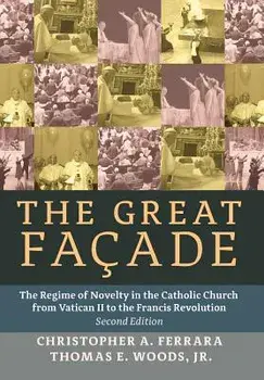 The Great Facade: The Regime of Novelty in the Catholic Church from Vatican II to the Francis Revolution (Second Edition), Hardcover/Christopher A. Ferrara