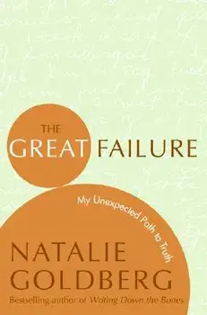 The Great Failure: My Unexpected Path to Truth, Paperback/Natalie Goldberg