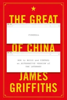 The Great Firewall of China. How to Build and Control an Alternative Version of the Internet, 2 ed, Paperback/James (CNN International) Griffiths