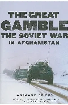 The Great Gamble: The Soviet War in Afghanistan - Gregory Feifer