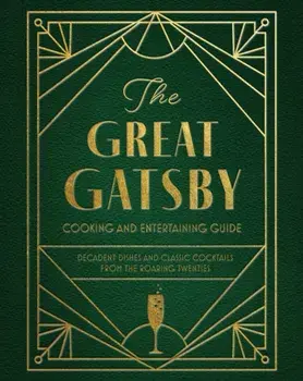 The Great Gatsby Cooking and Entertaining Guide. Decadent Dishes and Classic Cocktails from the Roaring Twenties, Hardback/Veronica Hinke