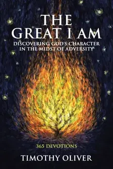 The Great I Am: Discovering God's Character in the Midst of Adversity: 365 Devotions, Paperback/Timothy Oliver