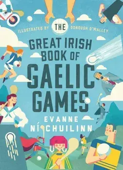 The Great Irish Book of Gaelic Games, Hardback/Evanne Ni Chuilinn