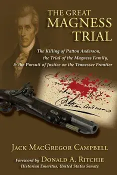 The Great Magness Trial: The Killing of Patton Anderson, the Trial of the Magness Family, and the Pursuit of Justice on the Tennessee Frontier, Paperback/Jack MacGregor Campbell