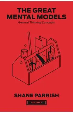 The Great Mental Models, Volume 1: General Thinking Concepts - Shane Parrish