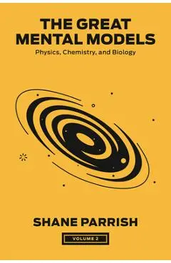 The Great Mental Models, Volume 2: Physics, Chemistry, and Biology - Shane Parrish