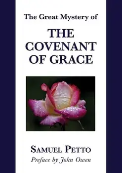 The Great Mystery of the Covenant of Grace: The Difference between the Old and New Covenant Stated and Explained/John Owen