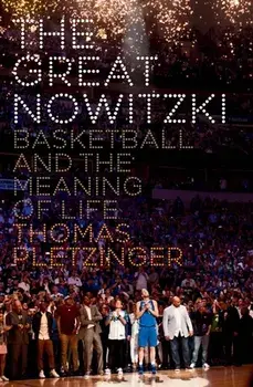 The Great Nowitzki. Basketball and the Meaning of Life, Hardback/Thomas Pletzinger