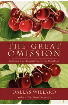 The Great Omission: Reclaiming Jesus's Essential Teachings on Discipleship - Dallas Willard