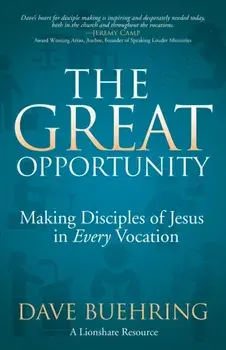 The Great Opportunity: Making Disciples of Jesus in Every Vocation, Paperback/Dave Buehring