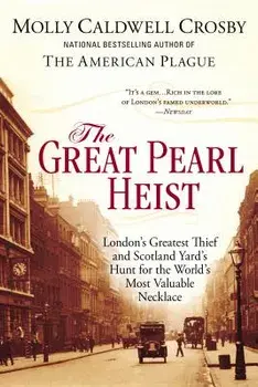 The Great Pearl Heist: London's Greatest Thief and Scotland Yard's Hunt for the World's Most Valuable N Ecklace, Paperback/Molly Caldwell Crosby