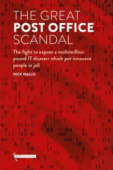 The Great Post Office Scandal. The fight to expose a multimillion IT disaster which put innocent people in jail, Hardback/Nick Wallis