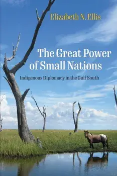 The Great Power of Small Nations. Indigenous Diplomacy in the Gulf South, Paperback/Elizabeth N. Ellis
