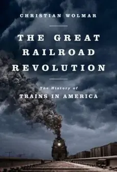 The Great Railroad Revolution: The History of Trains in America, Paperback/Christian Wolmar