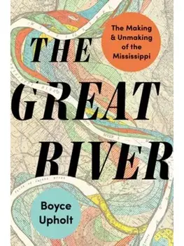 The Great River. The Making and Unmaking of the Mississippi, Paperback/Boyce Upholt