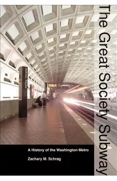 The Great Society Subway: A History of the Washington Metro - Zachary M. Schrag