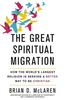 The Great Spiritual Migration. How the World's Largest Religion is Seeking a Better Way to Be Christian, Paperback/Brian D. McLaren